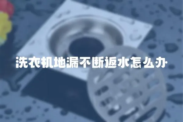 洗衣機(jī)地漏不斷返水怎么辦
