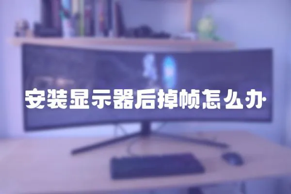 安裝顯示器后掉幀怎么辦