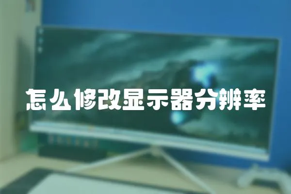 怎么修改顯示器分辨率