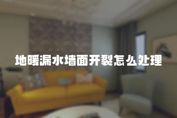 地暖漏水墻面開裂怎么處理