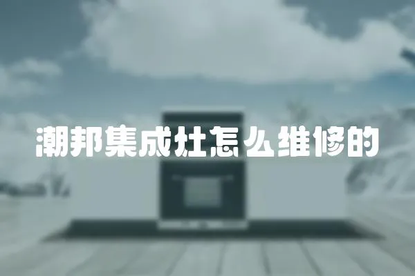 潮邦集成灶怎么維修的