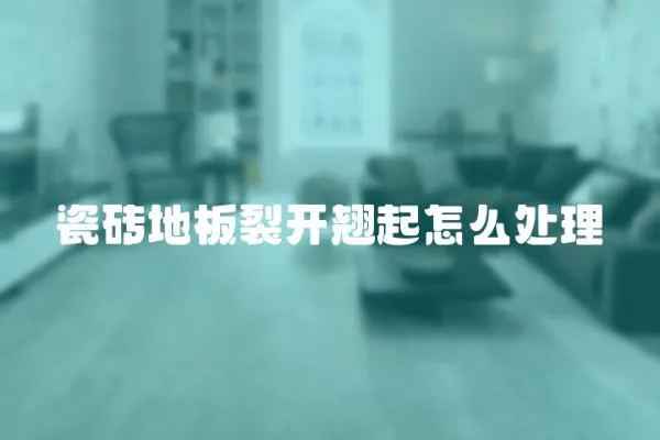 瓷磚地板裂開翹起怎么處理