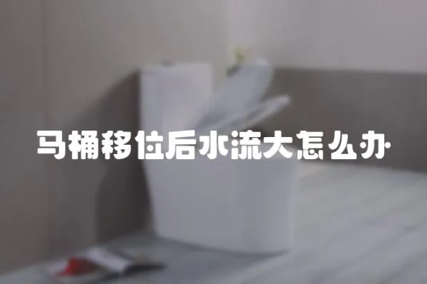 馬桶移位后水流大怎么辦