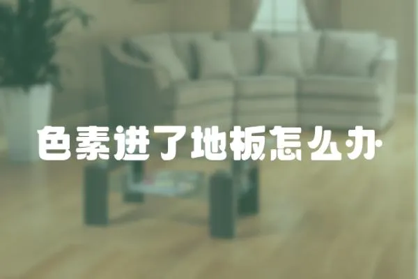 色素進了地板怎么辦