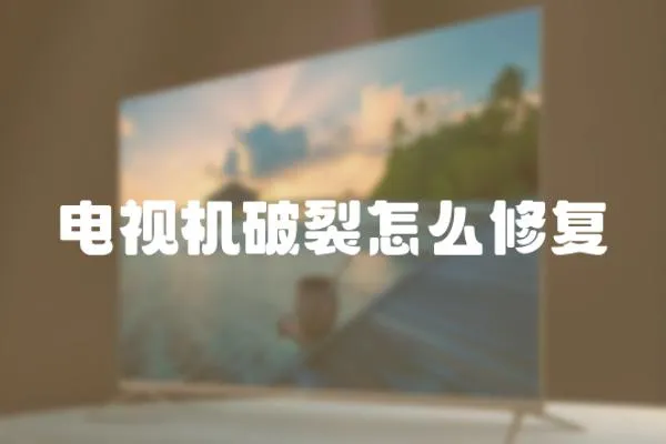 電視機(jī)破裂怎么修復(fù)