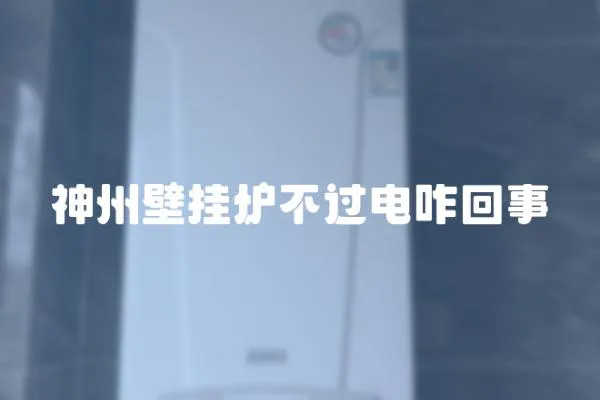 神州壁掛爐不過電咋回事