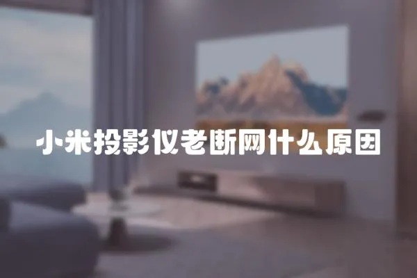 小米投影儀老斷網(wǎng)什么原因