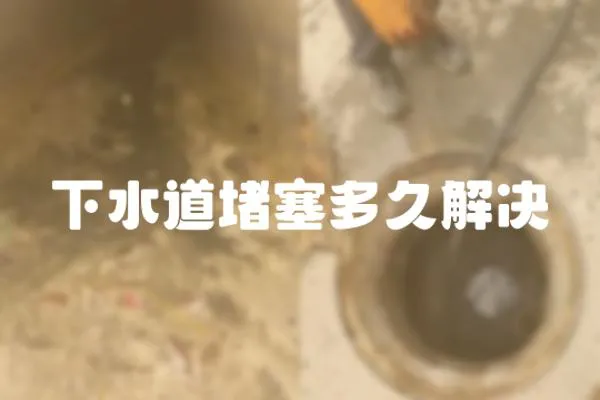 下水道堵塞多久解決
