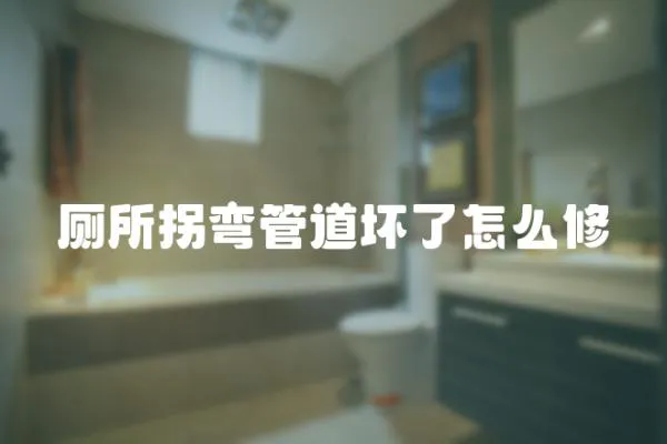 廁所拐彎管道壞了怎么修