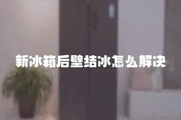 新冰箱后壁結(jié)冰怎么解決