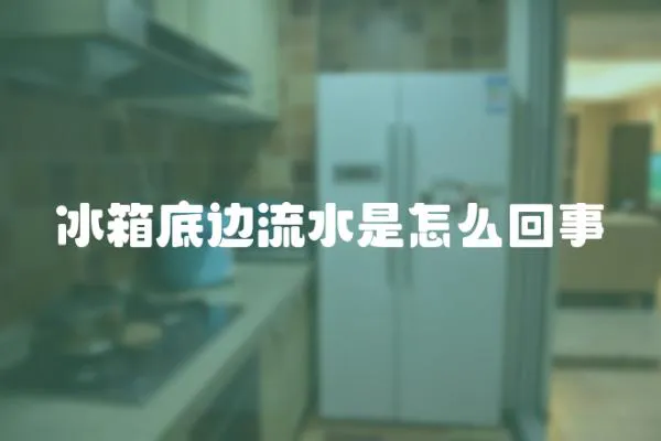 冰箱底邊流水是怎么回事