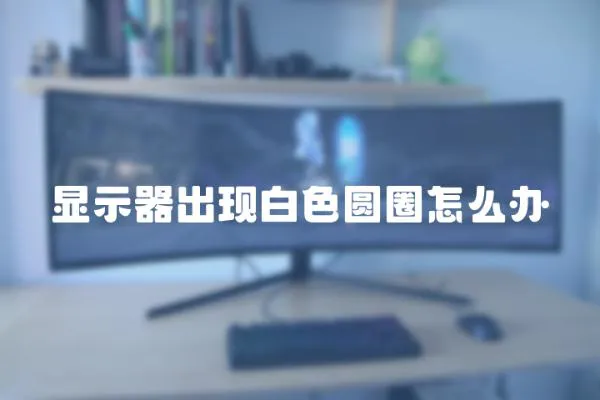 顯示器出現白色圓圈怎么辦