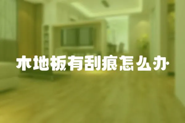 木地板有刮痕怎么辦