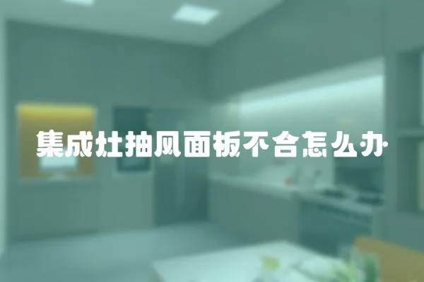集成灶抽風面板不合怎么辦