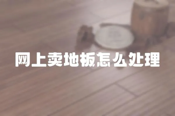 網上賣地板怎么處理