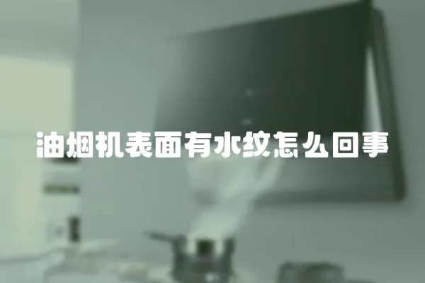 油煙機表面有水紋怎么回事
