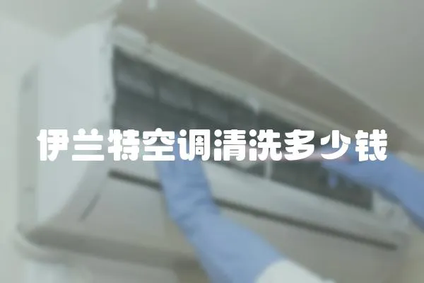 伊蘭特空調(diào)清洗多少錢