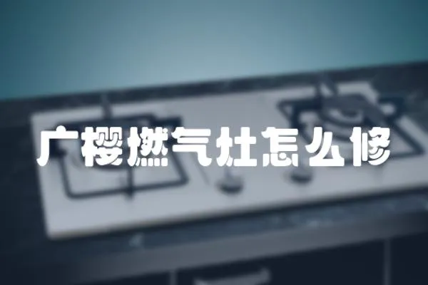廣櫻燃氣灶怎么修