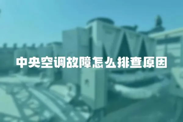 中央空调故障怎么排查原因