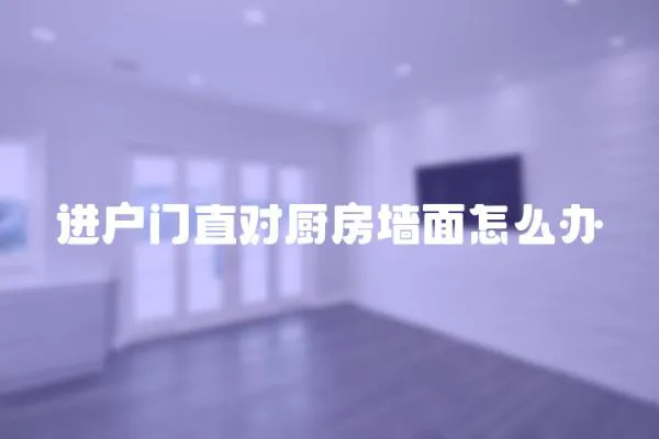 进户门直对厨房墙面怎么办