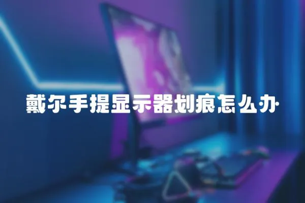 戴爾手提顯示器劃痕怎么辦