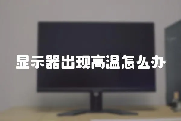 顯示器出現高溫怎么辦