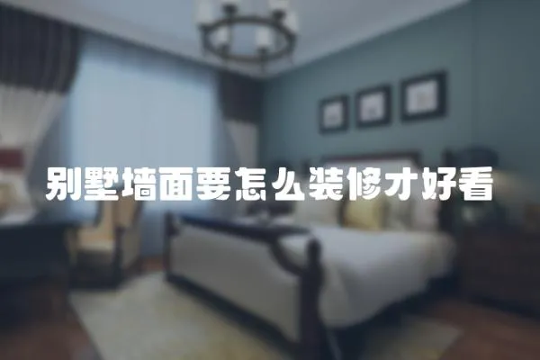 別墅墻面要怎么裝修才好看