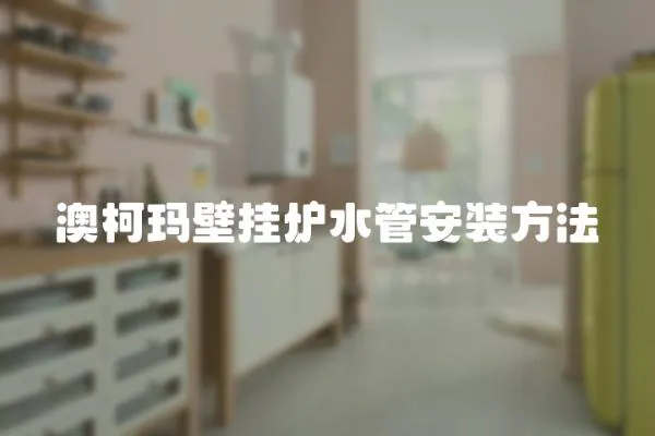 澳柯瑪壁掛爐水管安裝方法