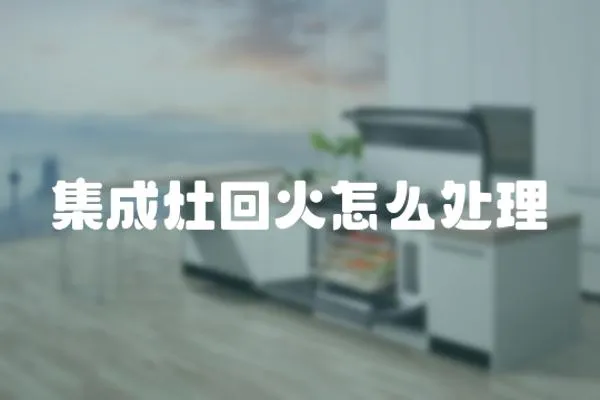 集成灶回火怎么處理