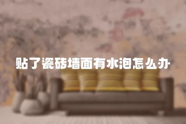 貼了瓷磚墻面有水泡怎么辦