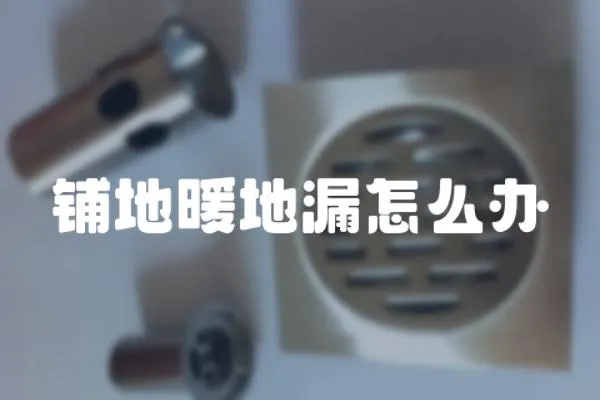 鋪地暖地漏怎么辦