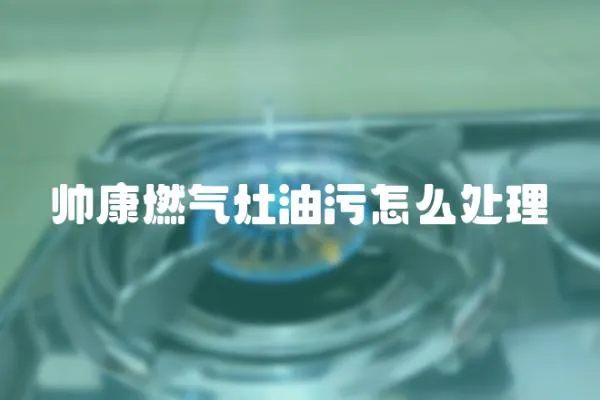 帥康燃氣灶油污怎么處理
