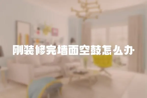 剛裝修完墻面空鼓怎么辦