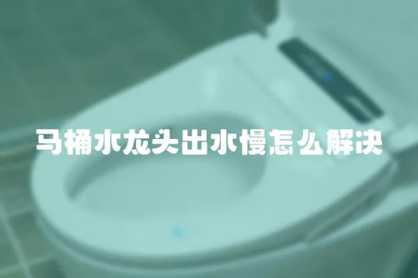 馬桶水龍頭出水慢怎么解決