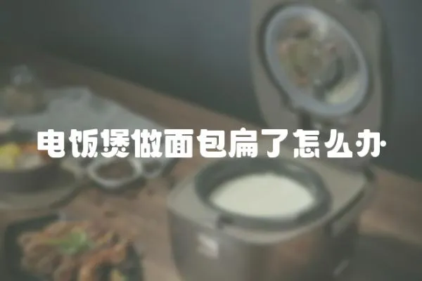 電飯煲做面包扁了怎么辦
