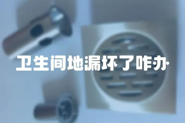 衛(wèi)生間地漏壞了咋辦