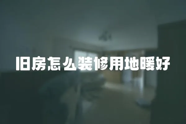 舊房怎么裝修用地暖好