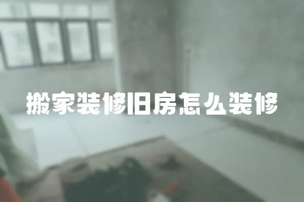 搬家裝修舊房怎么裝修