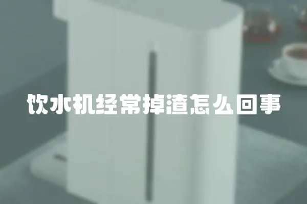 飲水機經常掉渣怎么回事