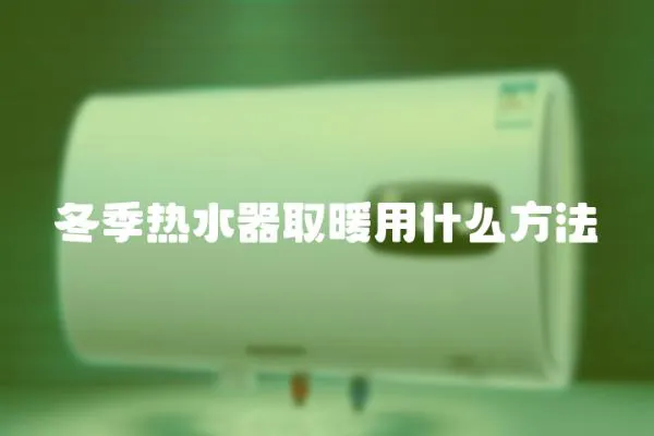 冬季熱水器取暖用什么方法