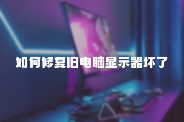 如何修復舊電腦顯示器壞了