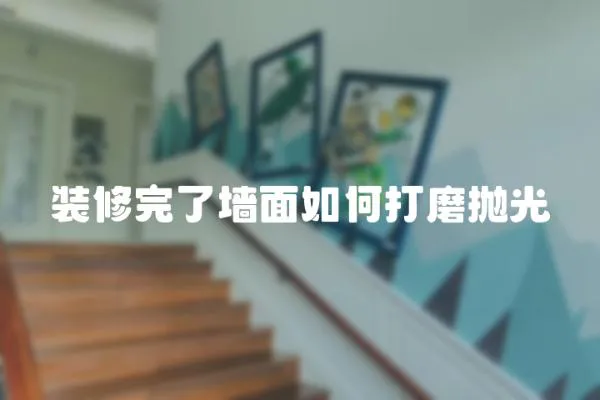 裝修完了墻面如何打磨拋光