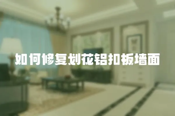 如何修復劃花鋁扣板墻面