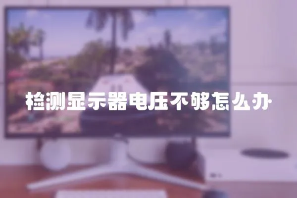 檢測顯示器電壓不夠怎么辦