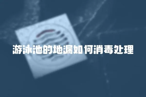 游泳池的地漏如何消毒處理