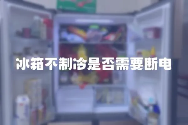 冰箱不制冷是否需要斷電