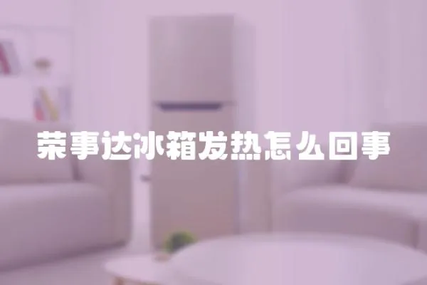 榮事達冰箱發熱怎么回事