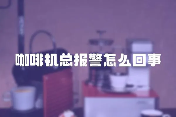 咖啡機(jī)總報(bào)警怎么回事