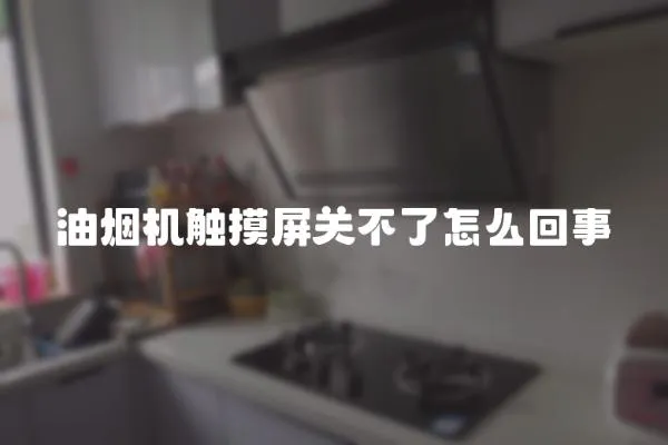 油煙機觸摸屏關不了怎么回事