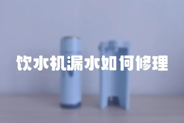 飲水機漏水如何修理